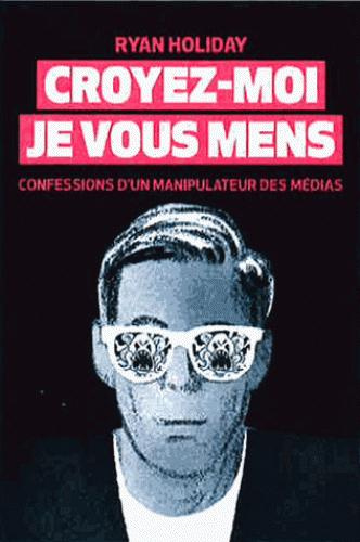Emprunter Croyez-moi, je vous mens. Confessions d'un manipulateur des médias livre