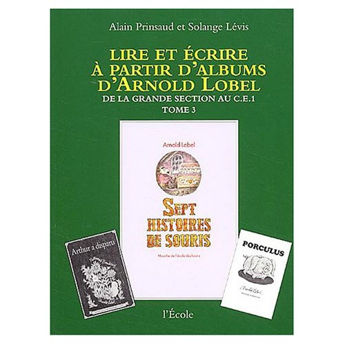 Emprunter Lire et écrire à partir d'albums d'Arnold Lobel. Tome 3,De la grande section au CE1,Sept histoires d livre