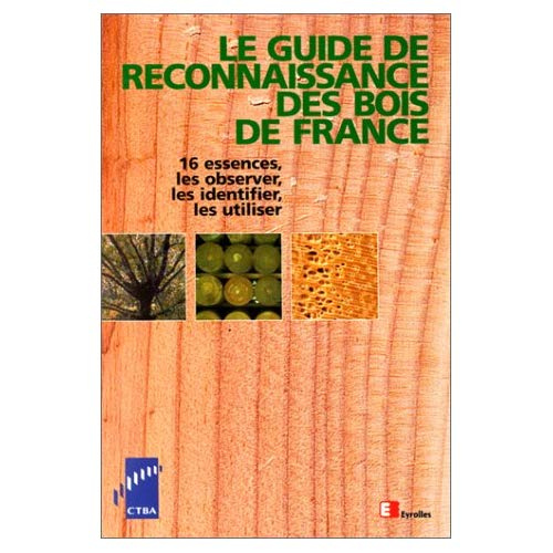 Emprunter LE GUIDE DE RECONNAISSANCE DES BOIS DE FRANCE. 16 essences, les observer, les identifier, les utilis livre