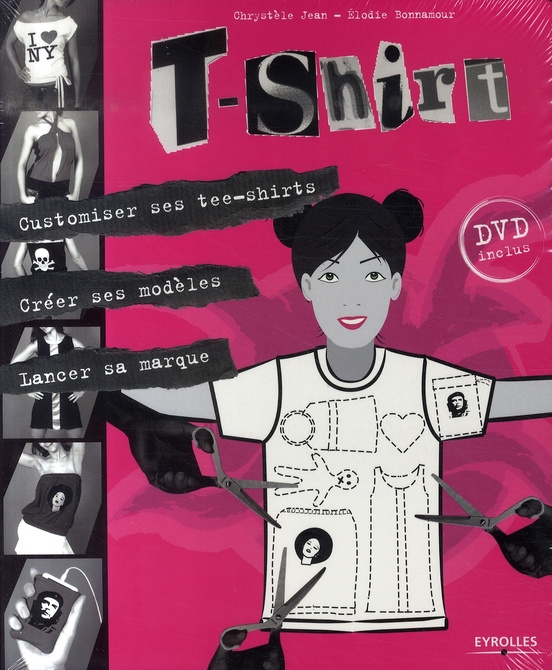 Emprunter T-Shirt. Customiser ses tee-shirts, créer ses modèles, lancer sa marque, avec 1 DVD livre