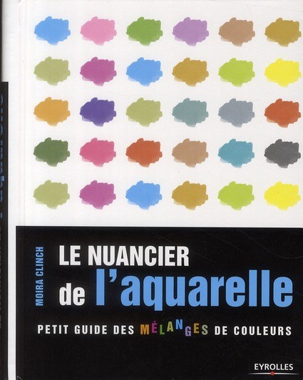 Emprunter Le nuancier de l'aquarelle. Petit guide des mélanges de couleurs livre
