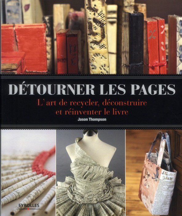 Emprunter Détourner les pages. L'art de recycler, déconstruire et réinventer le livre livre