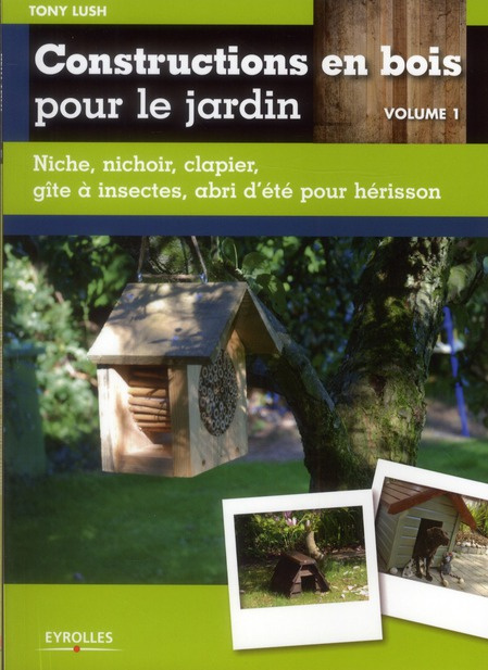 Emprunter Constructions en bois pour le jardin. Volume 1, Niche, nichoir, clapier, gîte à insectes, abri d'été livre