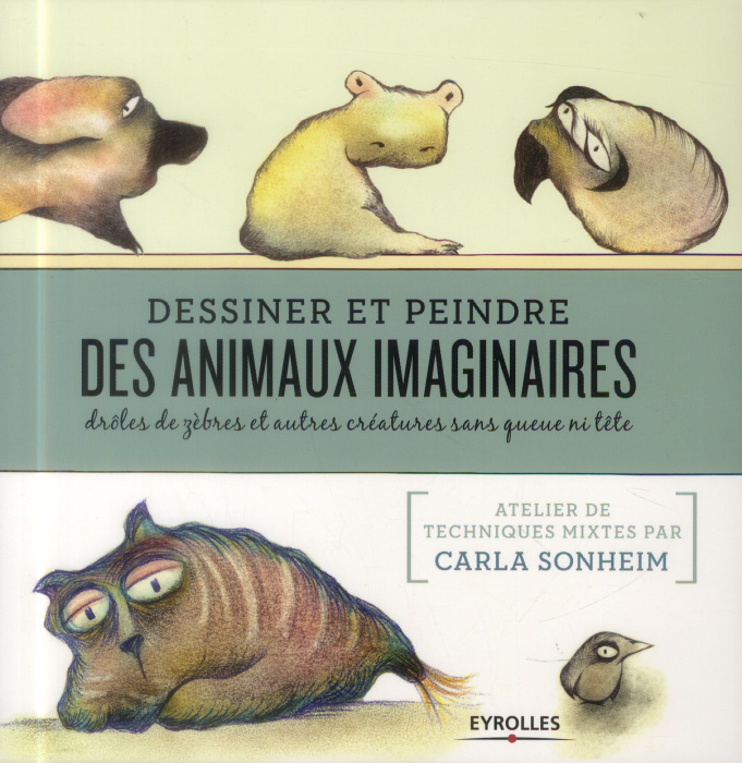 Emprunter Dessiner et peindre des animaux imaginaires. Drôles de zèbres et autres créatures sans queue ni tête livre