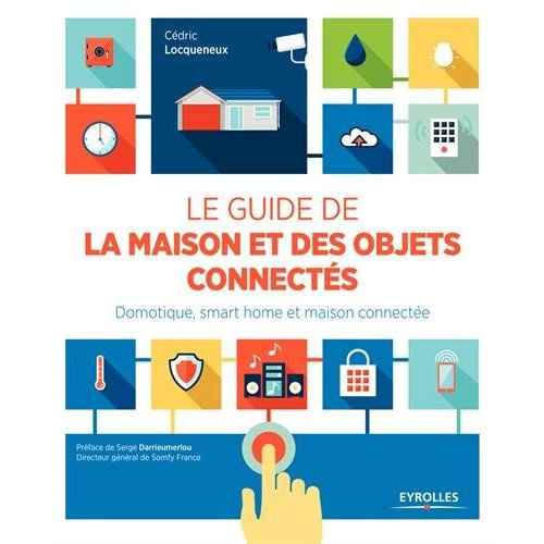 Emprunter Le guide de la maison et des objets connectés. Domotique, smart home et maison connectée livre