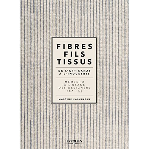 Emprunter Fibres, fils, tissus : de l'artisanat à l'industrie. Mémento à l'usage des designers textile livre