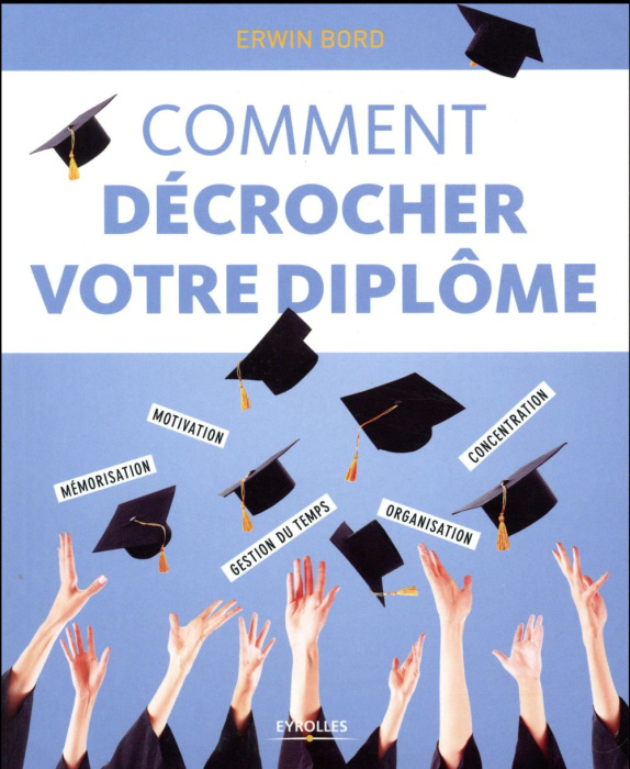 Emprunter Comment décrocher votre diplôme. Mémorisation, motivation, concentration, gestion du temps, organisa livre