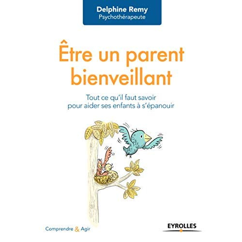 Emprunter Etre un parent bienveillant. Tout ce qu'il faut savoir pour aider ses enfants à s'épanouir livre