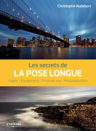 Emprunter Les secrets de la pose longue. Sujets, équipement, prise de vue, postproduction livre
