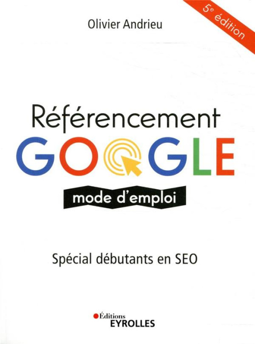 Emprunter Référencement Google mode d'emploi. Spéciale débutants en SEO, 5e édition livre