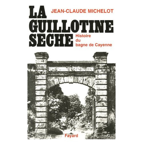 Emprunter La guillotine sèche. Histoire des bagnes de Guyane livre