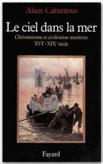 Emprunter Le ciel dans la mer. Christianisme et civilisation maritime (XVe-XIXe siècle) livre