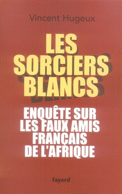 Emprunter Les sorciers blancs. Enquête sur les faux amis français de l'Afrique livre