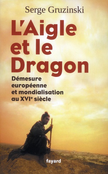 Emprunter L'aigle et le dragon. Démesure européenne et mondialisation au XVIe siècle livre