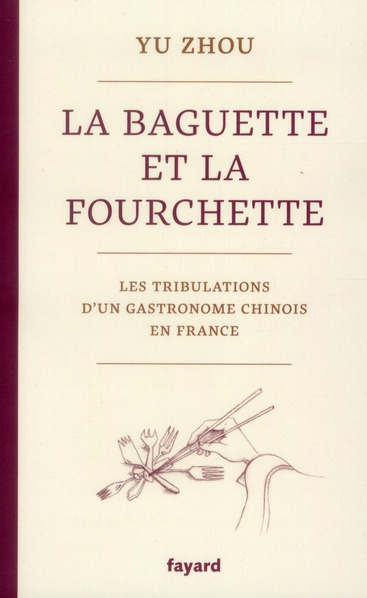 Emprunter La baguette et la fourchette. Les tribulations d'un gastronome chinois en France livre