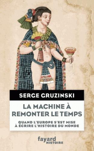 Emprunter La machine à remonter le temps. Quand l'Europe s'est mise à écrire l'histoire du monde livre