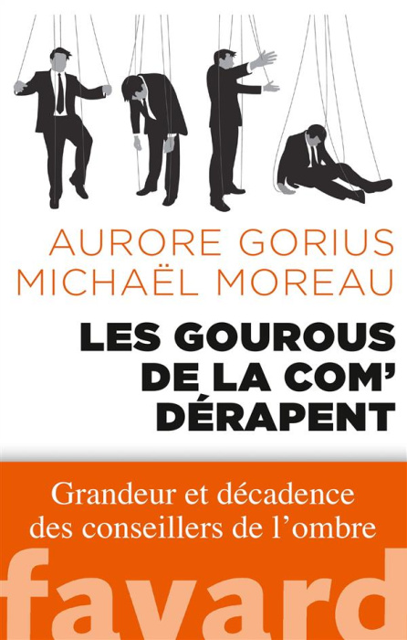 Emprunter Les gourous de la com' dérapent. Grandeur et décadence des conseillers de l'ombre livre
