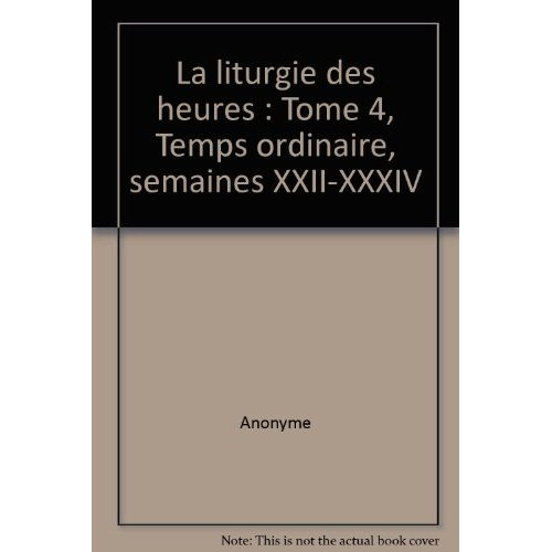 Emprunter La liturgie des heures. Tome 4, Temps ordinaire, semaines XXII-XXXIV livre