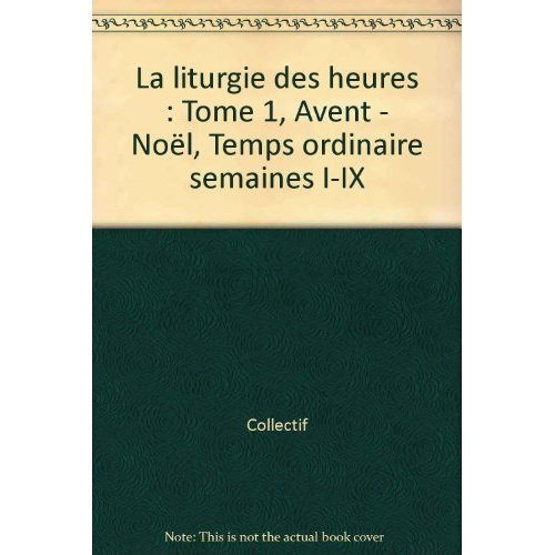 Emprunter La liturgie des heures. Tome 1, Avent - Noël, Temps ordinaire semaines I-IX livre