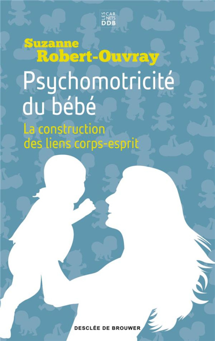 Emprunter Psychomotricité du bébé. La construction des liens corps-esprit livre
