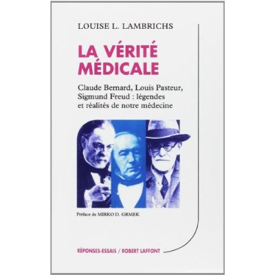 Emprunter La vérité médicale. Claude Bernard, Louis Pasteur, Sigmund Freud, légendes et réalités de notre méde livre