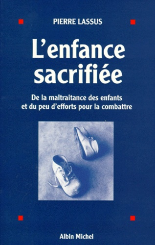 Emprunter L'enfance sacrifiée. De la maltraitance des enfants et du peu d'efforts pour la combattre livre