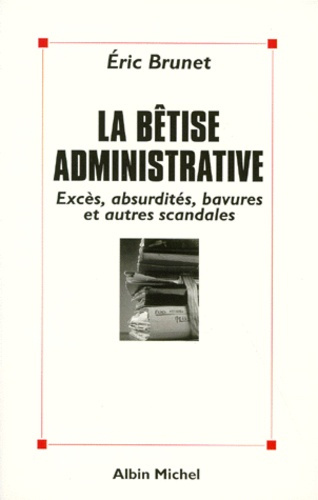 Emprunter LA BETISE ADMINISTRATIVE. Excès, absurdités, bavures et autres scandales livre