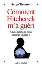 Emprunter Comment Hitchcock m'a guéri. Que cherchons-nous dans les images ? livre