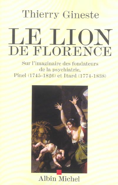 Emprunter Le Lion de Florence. Sur l'imaginaire des fondateurs de la psychiatrie, Pinel (1745-1826) et Itard ( livre