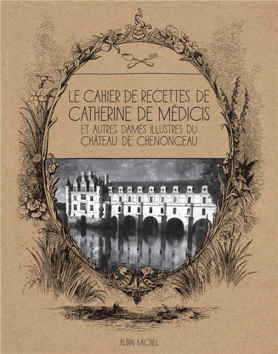 Emprunter Le cahier de recettes de Catherine de Médicis. Et autres dames illustres du château de Chenonceau livre