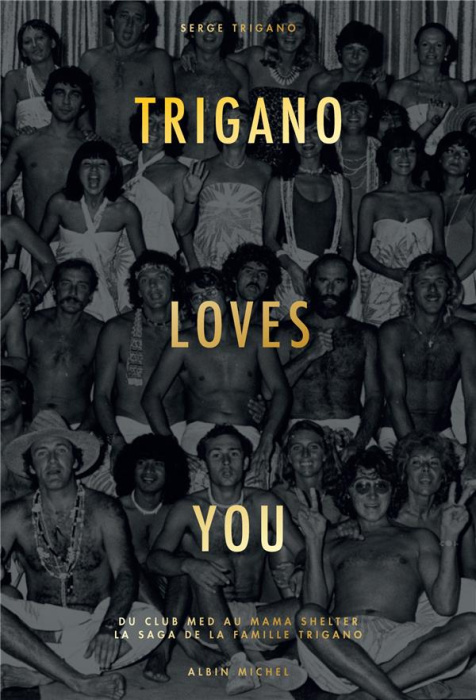Emprunter Trigano loves you. Du Club Med au Mama Shelter, la saga de la famille Trigano livre
