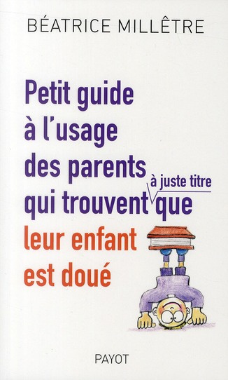 Emprunter Petit guide à l'usage des parents qui trouvent (à juste titre) que leur enfant est doué livre