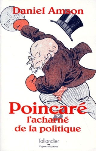 Emprunter POINCARE. L'acharné de la politique livre