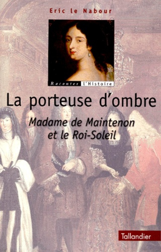 Emprunter LA PORTEUSE D'OMBRE. Madame de Maintenon et le Roi-Soleil livre