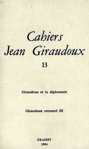 Emprunter Cahiers Jean Giraudoux N° 13/1984 : Giraudoux et la diplomatie ; Giraudoux retrouvé III livre