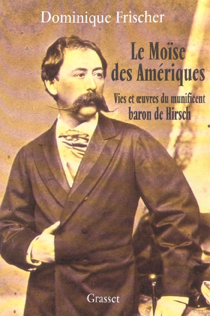 Emprunter Le Moïse des Amériques. Vies et oeuvres du munificent baron de Hirsch livre