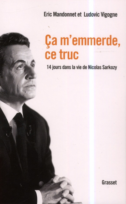 Emprunter Ca m'emmerde, ce truc. 14 jours dans la vie de Nicolas Sarkozy livre