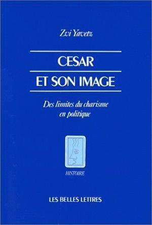 Emprunter César et son image. Des limites du charisme en politique livre