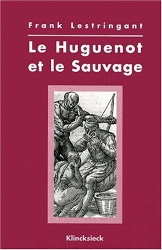 Emprunter LE HUGUENOT ET LE SAUVAGE. L'Amérique et la controverse coloniale, en France, au temps des guerres d livre