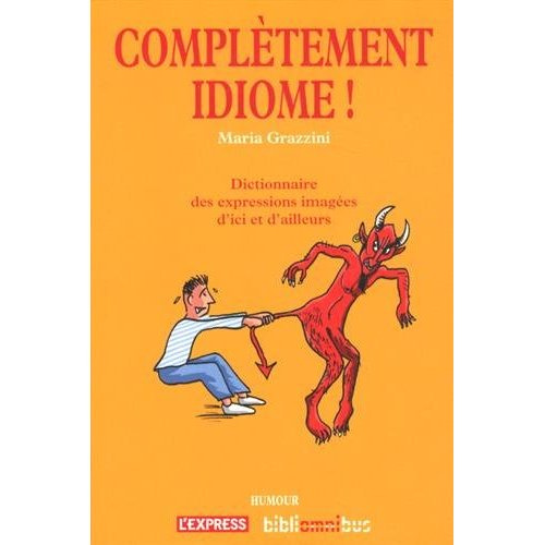 Emprunter Complètement idiome ! Dictionnaire des expressions imagées d'ici et d'ailleurs livre