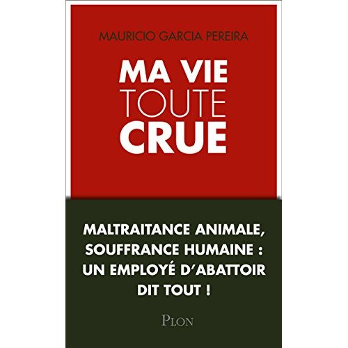 Emprunter Ma vie toute crue. maltraitance animale, souffrance humaine : un employé d'abattoir dit tout ! livre
