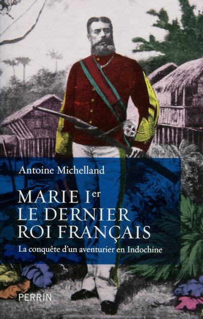 Emprunter Marie Ier, le dernier roi français. La conquête d'un aventurier en Indochine livre
