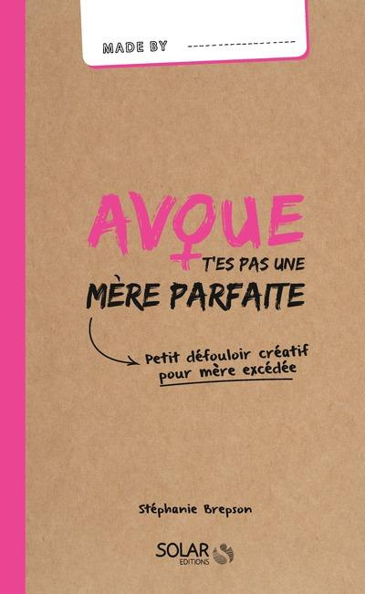 Emprunter Avoue t'es pas une mère parfaite. Petit défouloir créatif pour mère excédée livre