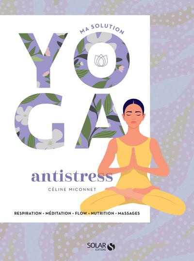 Emprunter Ma solution yoga antistress. Respiration, méditation, flow, nutrition, massages livre
