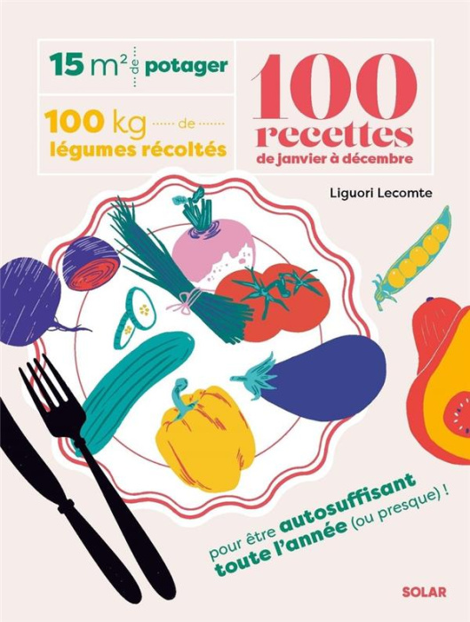 Emprunter 15 m² de potager, 100 kilos de légumes récoltés, 100 recettes de janvier à décembre livre