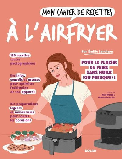 Emprunter Mon cahier de recettes à l'airfryer. Pour le plaisir de frire sans huikle (ou presque) ! livre