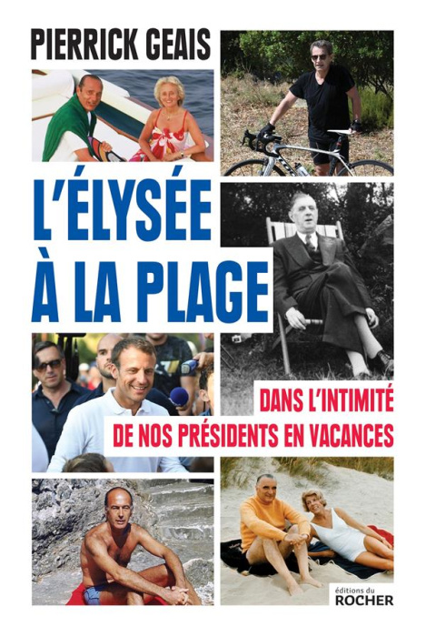 Emprunter L'Elysée à la plage. Dans l'intimité de nos présidents en vacances livre