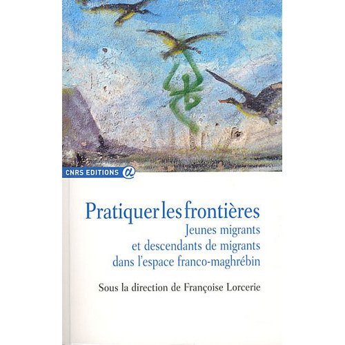 Emprunter Pratiquer les frontières. Jeunes migrants et descendants de migrants dans l'espace franco-maghrébin livre