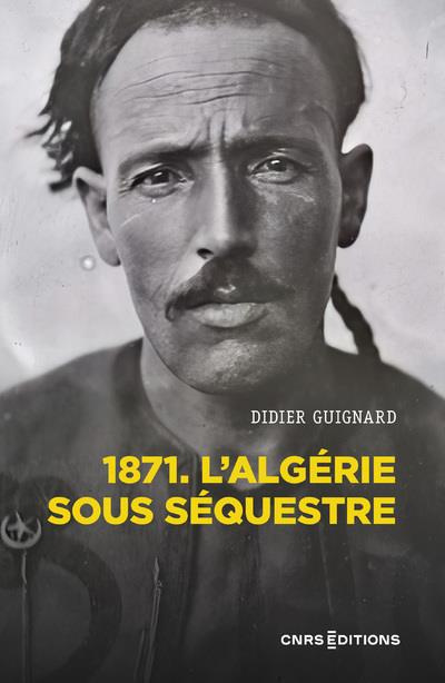 Emprunter 1871. L'Algérie sous séquestre. Une coupe dans le corps social, XIXe-XXe siècle livre