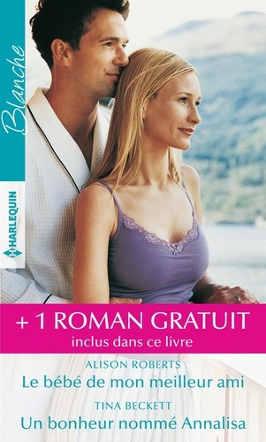 Emprunter Le bébé de mon meilleur ami ; Un bonheur nommé Annalisa ; Réunis pour la vie livre